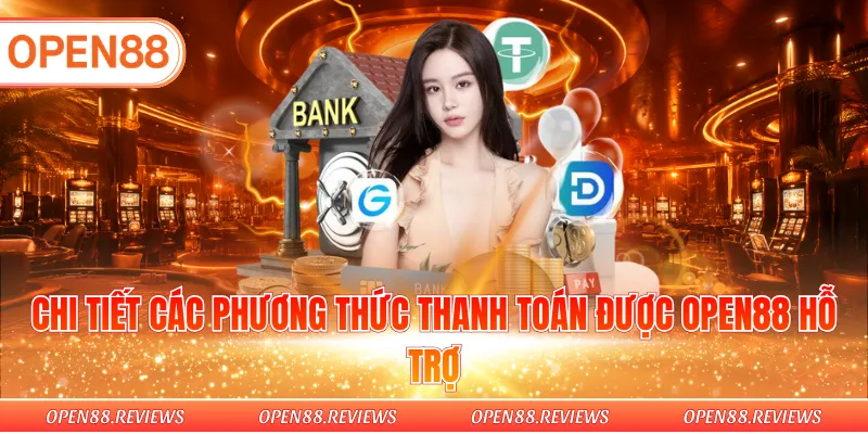Chi tiết các phương thức thanh toán được OPEN88 hỗ trợ