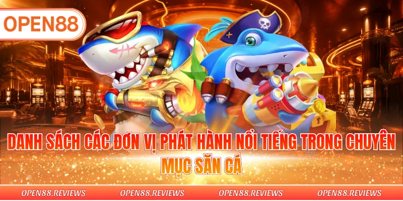 Danh sách các đơn vị phát hành nổi tiếng trong chuyên mục săn cá