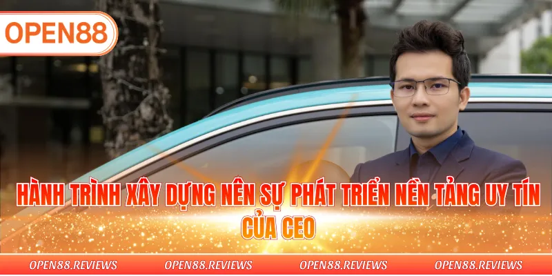 Hành trình xây dựng nên sự phát triển nền tảng uy tín của CEO