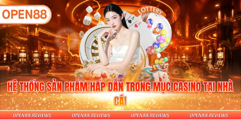 Hệ thống sản phẩm hấp dẫn trong mục Casino tại nhà cái