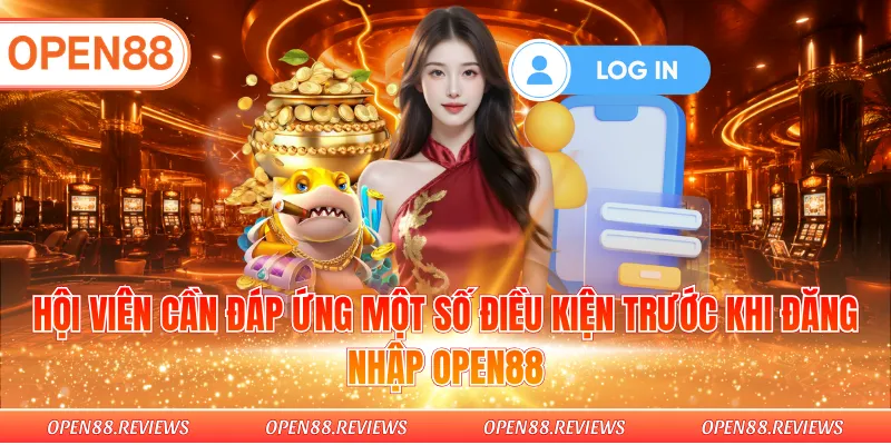 Hội viên cần đáp ứng một số điều kiện trước khi đăng nhập Open88