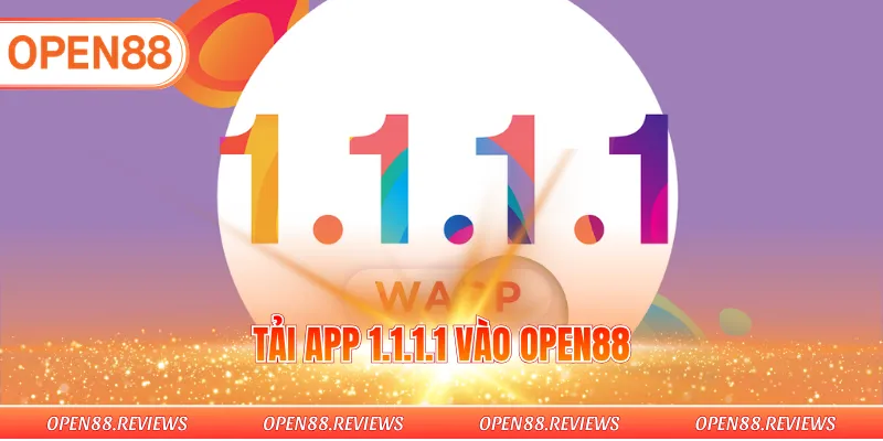 Tải app 1.1.1.1 vào OPEN88